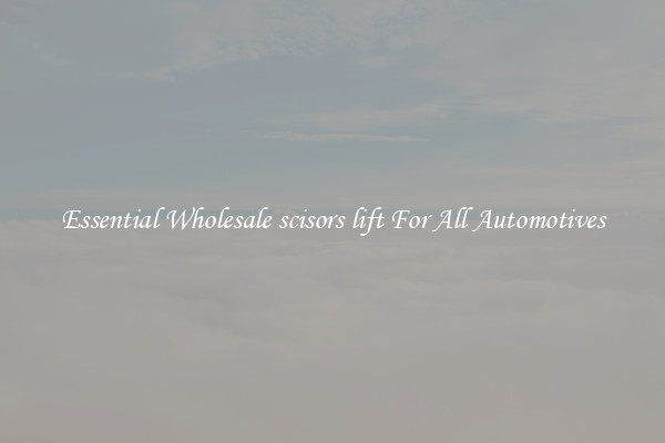 Essential Wholesale scisors lift For All Automotives