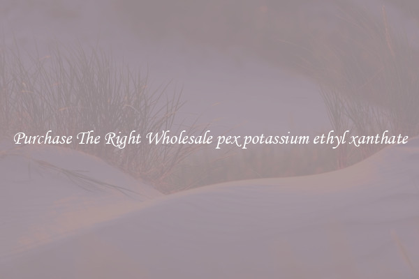 Purchase The Right Wholesale pex potassium ethyl xanthate