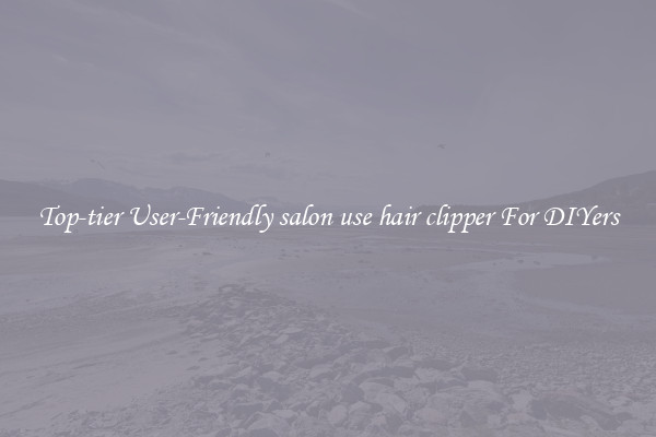Top-tier User-Friendly salon use hair clipper For DIYers