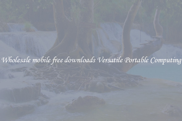 Wholesale mobile free downloads Versatile Portable Computing